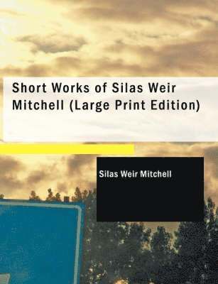 Short Works of Silas Weir Mitchell (Large Print Edition)