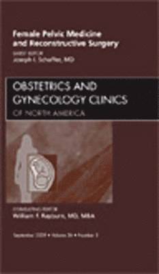 Joseph I. Schaffer - Female Pelvic Medicine and Reconstructive Surgery, An Issue of Obstetrics and Gynecology Clinics, Inbunden