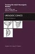 Treating the Adult Neurogenic Bladder, An Issue of Urologic Clinics