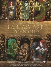 The Compendium of Fantasy Art Techniques: The Step-By-Step Guide to Creating Fantasy Worlds, Mystical Characters, and the Creatures of Your Own Worst