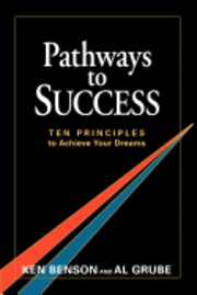 Al Grube, Ken Benson - Pathways To Success: Ten Principles To Achieve Your Dreams, Häftad