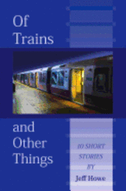 Jeff Howe - Of Trains And Other Things, Häftad