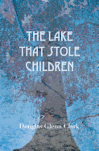 Douglas Glenn Clark - The Lake That Stole Children: A Fable, Häftad. Tillgänglighet: Lägg i varukorg
