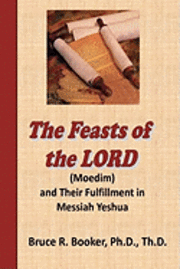 Bruce R. Booker - The Feasts Of The Lord (Moedim) And Their Fulfillment In Messiah Yeshua, Häftad