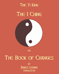The I-Ching Or The Book Of Changes: The Yi King