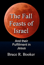 Bruce R. Booker - The Fall Feasts Of Israel: And Their Fulfillment In Jesus, Häftad