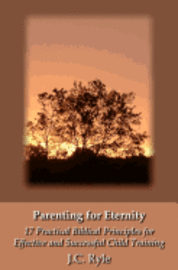 J. C. Ryle - Parenting for Eternity: 17 Practical Biblical Principles for Effective and Successful Child Training, Häftad. Tillgänglighet: Lägg i varukorg