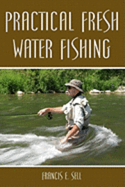 Francis E. Sell - Practical Fresh Water Fishing, Häftad. Tillgänglighet: Lägg i varukorg