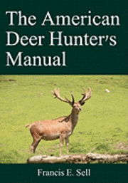 Francis E. Sell - The American Deer Hunter's Manual, Häftad. Tillgänglighet: Lägg i varukorg