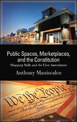 Anthony Maniscalco - Public Spaces, Marketplaces, and the Constitution, Inbunden