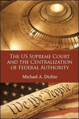 Michael A. Dichio - US Supreme Court and the Centralization of Federal Authority, Inbunden