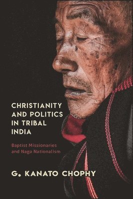 G. Kanato Chophy - Christianity and Politics in Tribal India, Inbunden