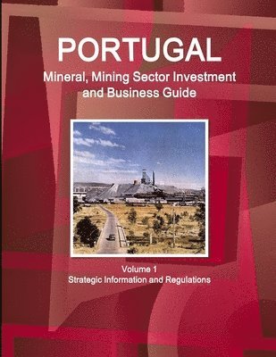 Inc Ibp - Portugal Mineral, Mining Sector Investment and Business Guide Volume 1 Strategic Information and Regulations, Häftad