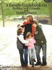 A Family Guidebook on Bullies, Self-Esteem &; Hidden Hurts!