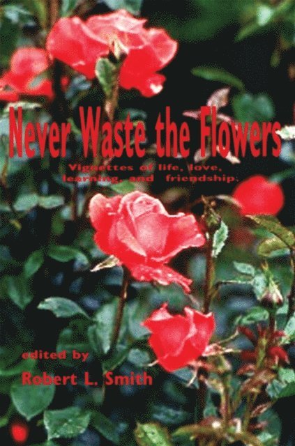 Robert L. Smith - Never Waste the Flowers, E-bok