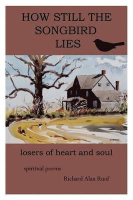 Richard Alan Ruof - HOW STILL the SONGBIRD LIES, Häftad