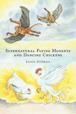Lottie Gillmore - Supernatural Flying Monkeys and Dancing Chickens, Häftad. Tillgänglighet: Lägg i varukorg