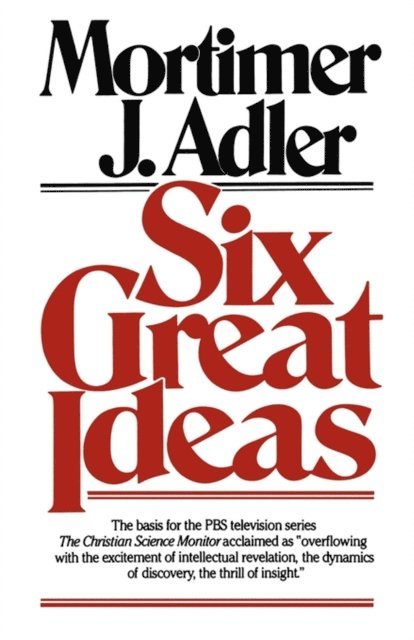 Mortimer J. Adler - Six Great Ideas, E-bok