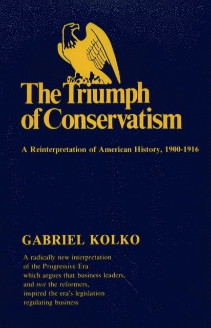 Gabriel Kolko - Triumph of Conservatism, E-bok