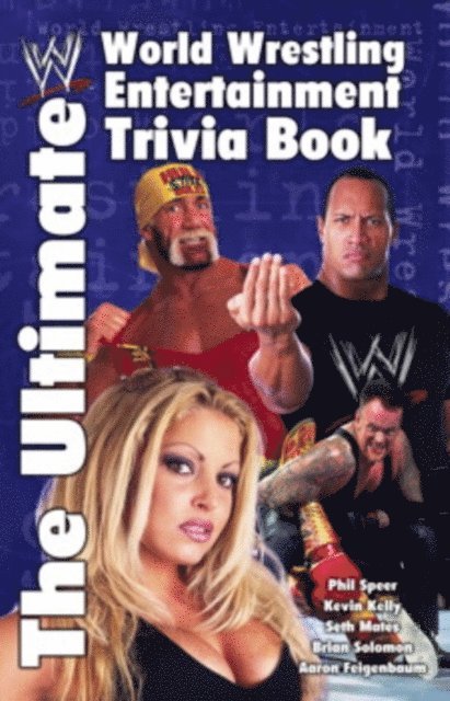 Phil Speer, Brian Solomon, Seth Mates, Kevin Kelly, Aaron Feigenbaum - Ultimate World Wrestling Entertainment Trivia Book, E-bok