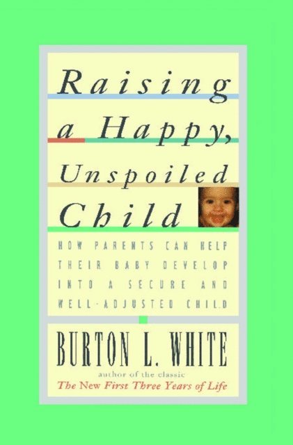 Burton L. White - Raising a Happy, Unspoiled Child, E-bok