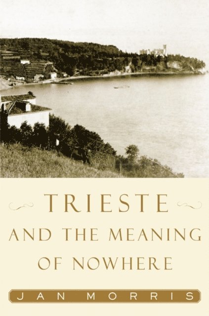 Jan Morris - Trieste and the Meaning of Nowhere, E-bok
