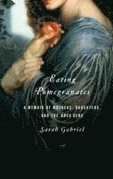 Sarah Gabriel - Eating Pomegranates: A Memoir of Mothers, Daughters, and the Brca Gene, Häftad