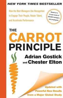 Adrian Gostick, Chester Elton - Carrot Principle: How the Best Managers Use Recognition to Engage, Inbunden