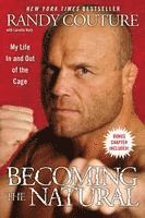 Randy Couture - Becoming the Natural: My Life in and Out of the Cage, Häftad