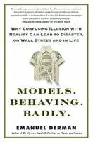 Models. Behaving. Badly.: Why Confusing Illusion with Reality Can Lead to Disaster, on Wall Street and in Life