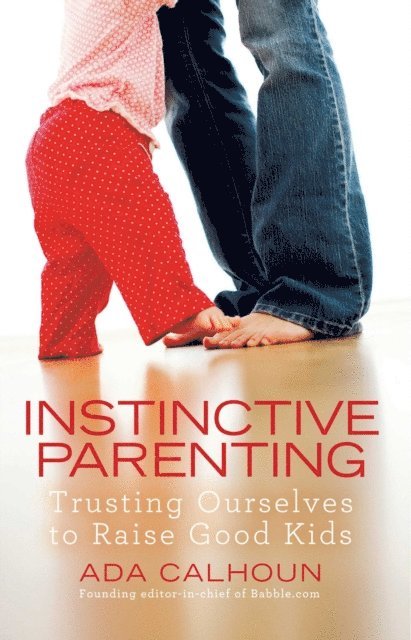 Ada Calhoun - Instinctive Parenting, E-bok