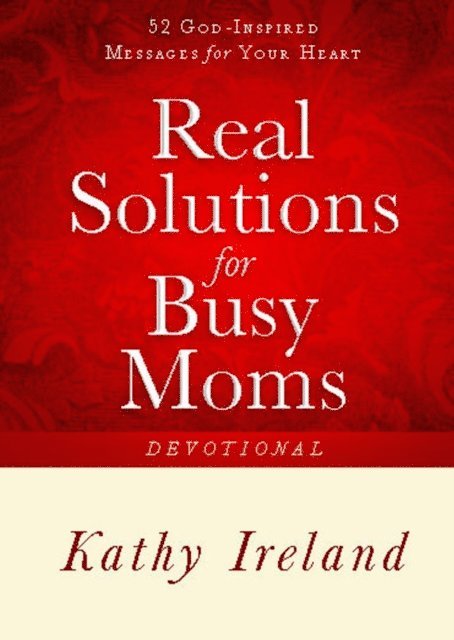 Kathy Ireland - Real Solutions for Busy Moms Devotional, E-bok