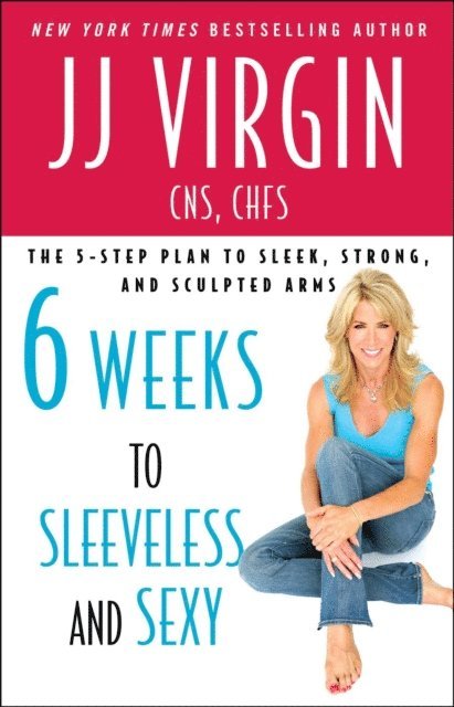 JJ Virgin - Six Weeks to Sleeveless and Sexy, E-bok
