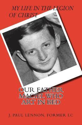 J. Paul Lennon - Our Father Maciel, who art in bed: A Naive and Sentimental Dubliner in the Legion of Christ, Häftad