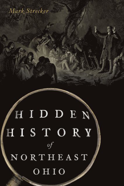 Mark Strecker - Hidden History of Northeast Ohio, E-bok