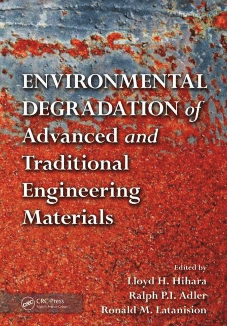 Ronald M. Latanision, Ralph P.I. Adler, Lloyd H. Hihara - Environmental Degradation of Advanced and Traditional Engineering Materials, E-bok