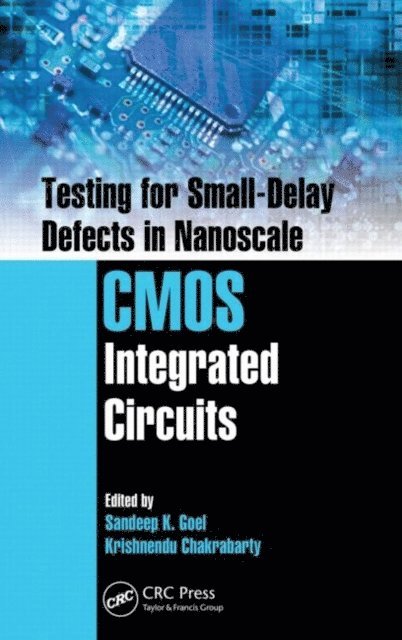 Krishnendu Chakrabarty, Sandeep K. Goel - Testing for Small-Delay Defects in Nanoscale CMOS Integrated Circuits, E-bok