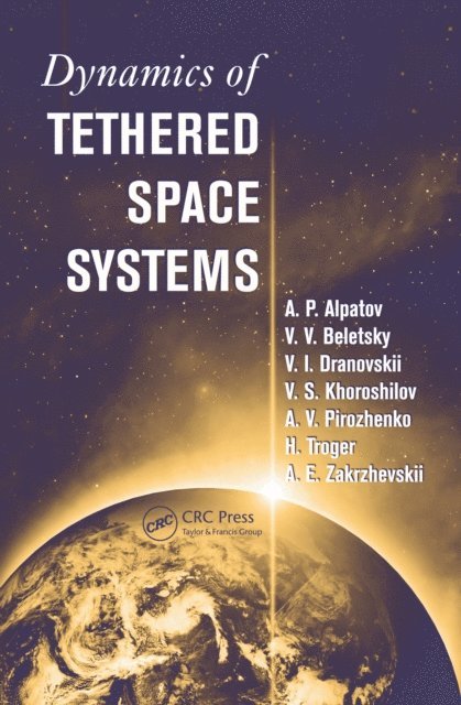A.E. Zakrzhevskii, A.V. Pirozhenko, V.S. Khoroshilov, V.I. Dranovskii, V.V. Beletsky, A.P. Alpatov, Hans Troger - Dynamics of Tethered Space Systems, E-bok