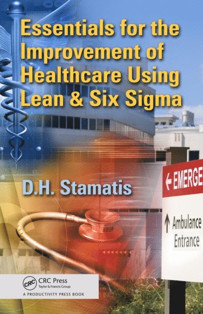 D.H. Stamatis - Essentials for the Improvement of Healthcare Using Lean & Six Sigma, E-bok