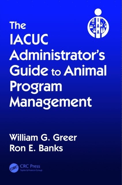 Ron E. Banks, William G. Greer - IACUC Administrator's Guide to Animal Program Management, E-bok