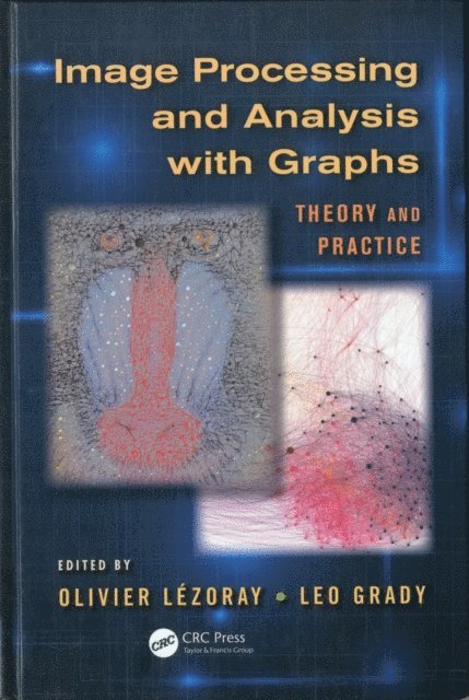 Leo Grady, Olivier Lezoray - Image Processing and Analysis with Graphs, E-bok