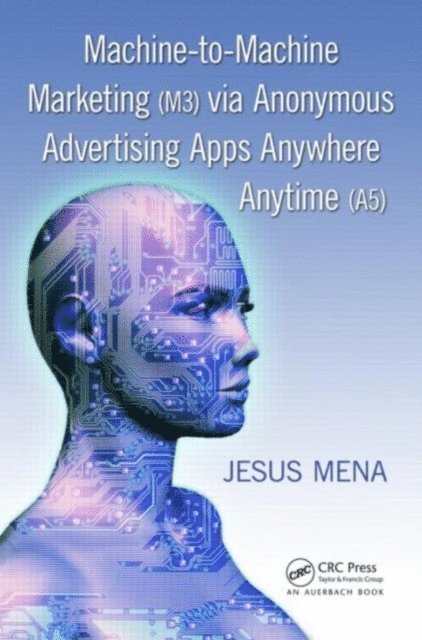 Jesus Mena - Machine-to-Machine Marketing (M3) via Anonymous Advertising Apps Anywhere Anytime (A5), E-bok. Tillgänglighet: Lägg i varukorg