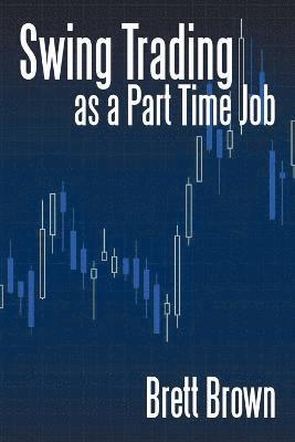 Brett Brown - Swing Trading as a Part Time Job, Häftad