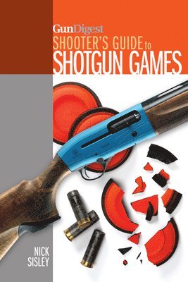 Nick Sisley - Gun Digest Shooter’s Guide to Shotgun Games, Häftad