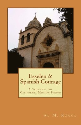 Al M. Rocca - Esselen & Spanish Courage: A Story Of The California Mission Period, Häftad. Tillgänglighet: Lägg i varukorg