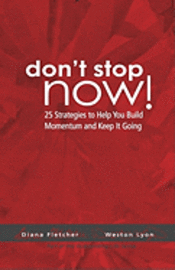 Diana Fletcher, Weston Lyon - Don't Stop Now!: 25 Strategies To Help You Build Momentum And Keep It Going, Häftad