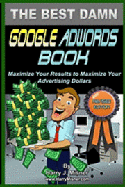 Harry J. Misner - The Best Damn Google Adwords Book B&W Edition: Maximize Your Results To Maximize Your Advertising Dollars, Häftad