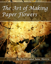 Jane Morris, Robert Morris - The Art Of Making Paper Flowers, Häftad