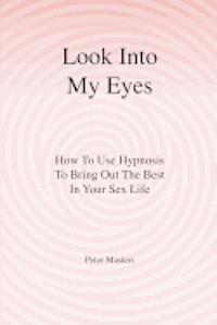 Peter Masters - Look Into My Eyes: How To Use Hypnosis To Bring Out The Best In Your Sex Life, Häftad. Tillgänglighet: Lägg i varukorg