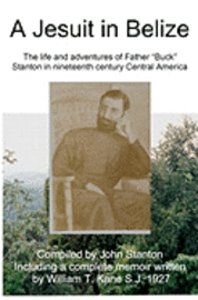 John Stanton, William Kane - A Jesuit In Belize: The Life And Adventures Of Father Buck Stanton In Ninteenth Century Central America, Häftad